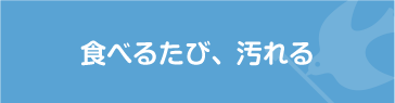 食べるたび、汚れる